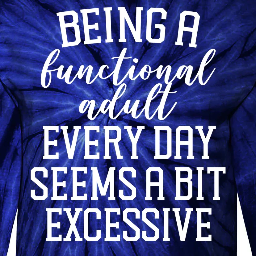 Being A Functional Adult Every Day Seems A Bit Excessive Funny Tie-Dye Long Sleeve Shirt