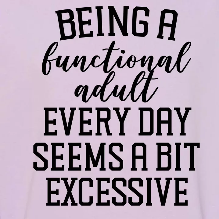 Being A Functional Adult Every Day Seems A Bit Excessive Funny Garment-Dyed Sweatshirt