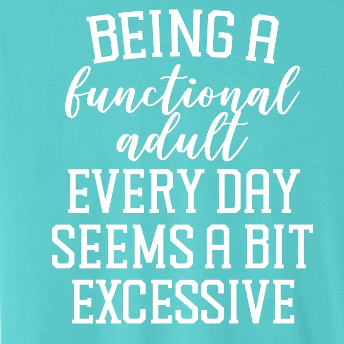 Being A Functional Adult Every Day Seems A Bit Excessive Funny ChromaSoft Performance T-Shirt