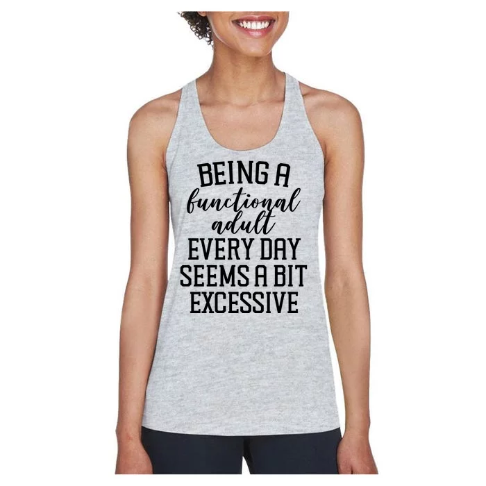 Being A Functional Adult Every Day Seems A Bit Excessive Funny Women's Racerback Tank