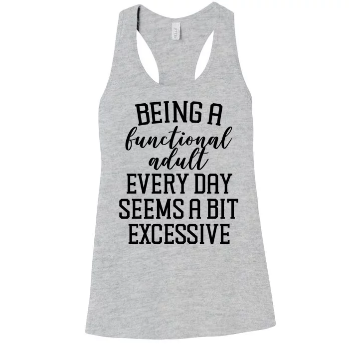 Being A Functional Adult Every Day Seems A Bit Excessive Funny Women's Racerback Tank