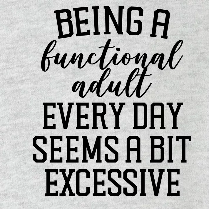 Being A Functional Adult Every Day Seems A Bit Excessive Funny Toddler Long Sleeve Shirt