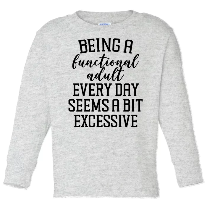 Being A Functional Adult Every Day Seems A Bit Excessive Funny Toddler Long Sleeve Shirt