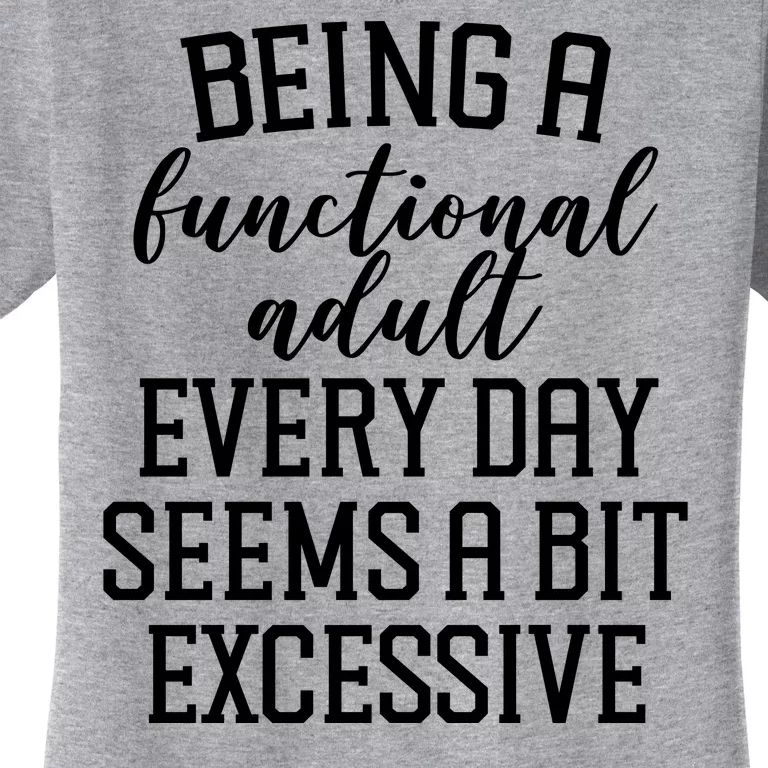 Being A Functional Adult Every Day Seems A Bit Excessive Funny Women's T-Shirt