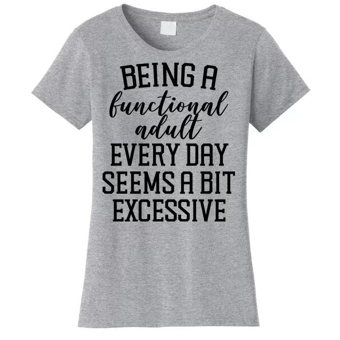 Being A Functional Adult Every Day Seems A Bit Excessive Funny Women's T-Shirt