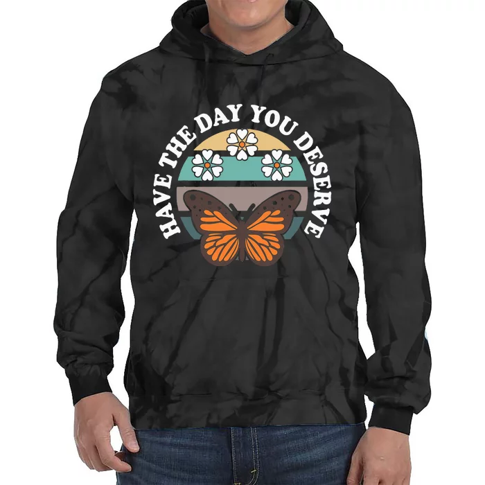 Butterfly And Flowers Have The Day You Deserve Tie Dye Hoodie