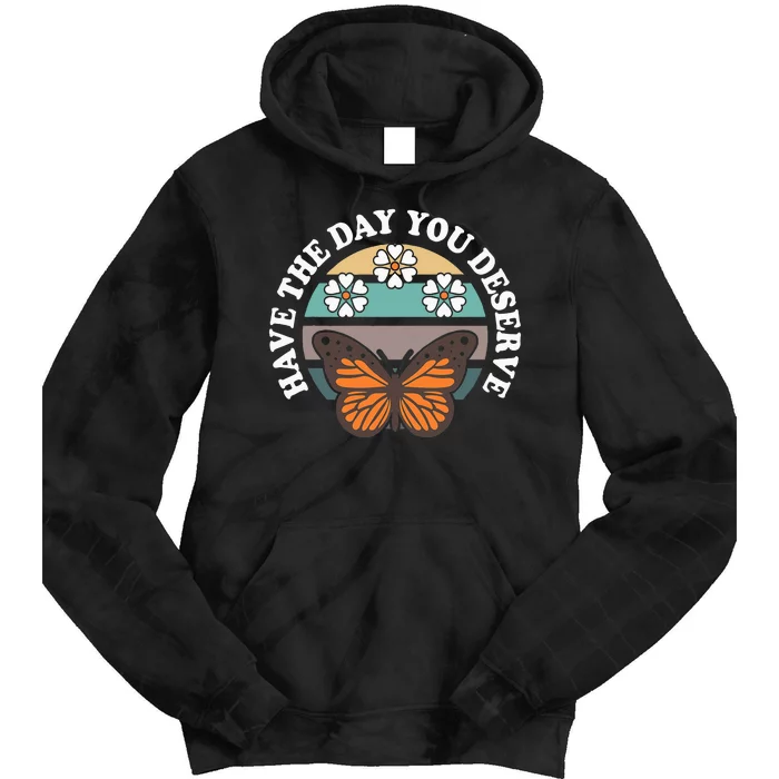 Butterfly And Flowers Have The Day You Deserve Tie Dye Hoodie