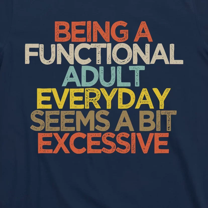 Being A Functional Adult Everyday Seems A Bit Excessive T-Shirt