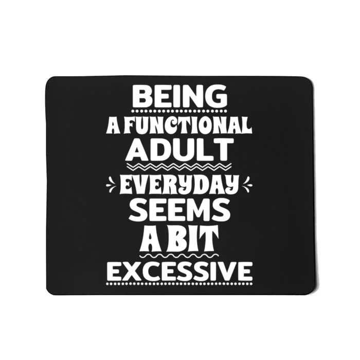 Being A Functional Adult Every Day Seems A Bit Excessive Sarcastic Funny Mousepad