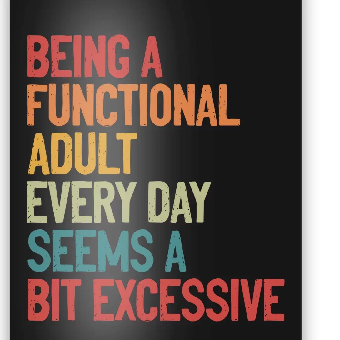 Being A Functional Adult Every Day Seems A Bit Excessive Sarcastic Funny Poster