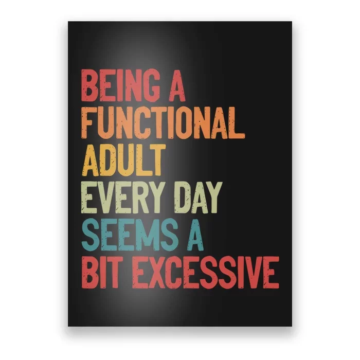 Being A Functional Adult Every Day Seems A Bit Excessive Sarcastic Funny Poster