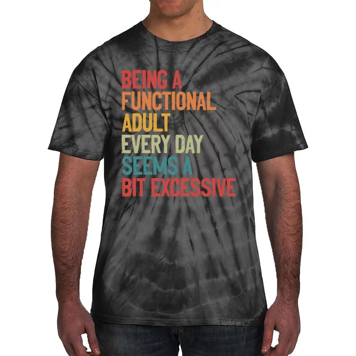 Being A Functional Adult Every Day Seems A Bit Excessive Sarcastic Funny Tie-Dye T-Shirt