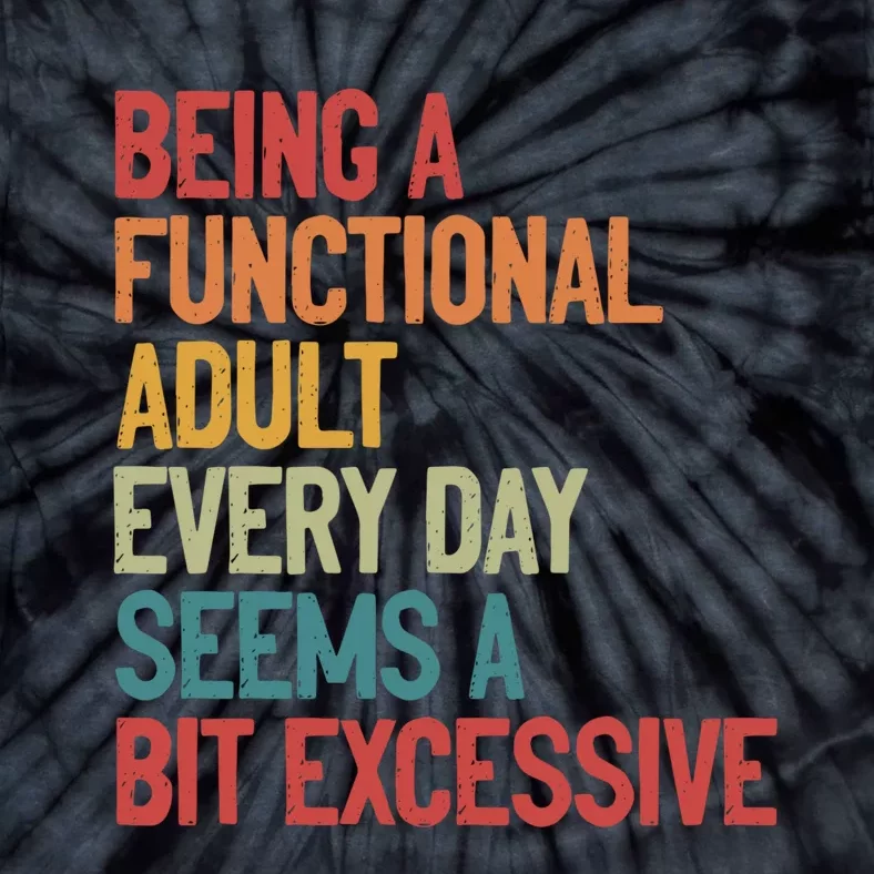 Being A Functional Adult Every Day Seems A Bit Excessive Sarcastic Funny Tie-Dye T-Shirt