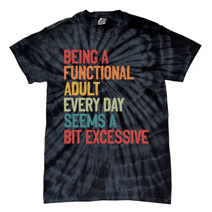 Being A Functional Adult Every Day Seems A Bit Excessive Sarcastic Funny Tie-Dye T-Shirt