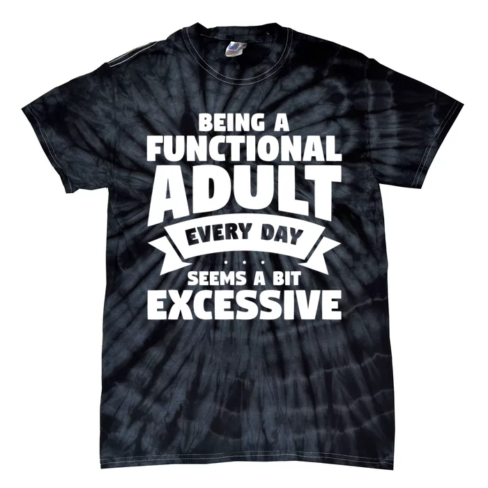 Being A Functional Adult Every Day Seems A Bit Excessive Sarcasm Quotes Tie-Dye T-Shirt