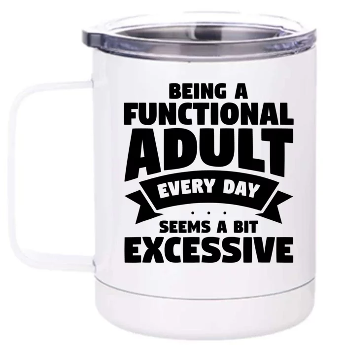 Being A Functional Adult Every Day Seems A Bit Excessive Sarcasm Quotes Front & Back 12oz Stainless Steel Tumbler Cup