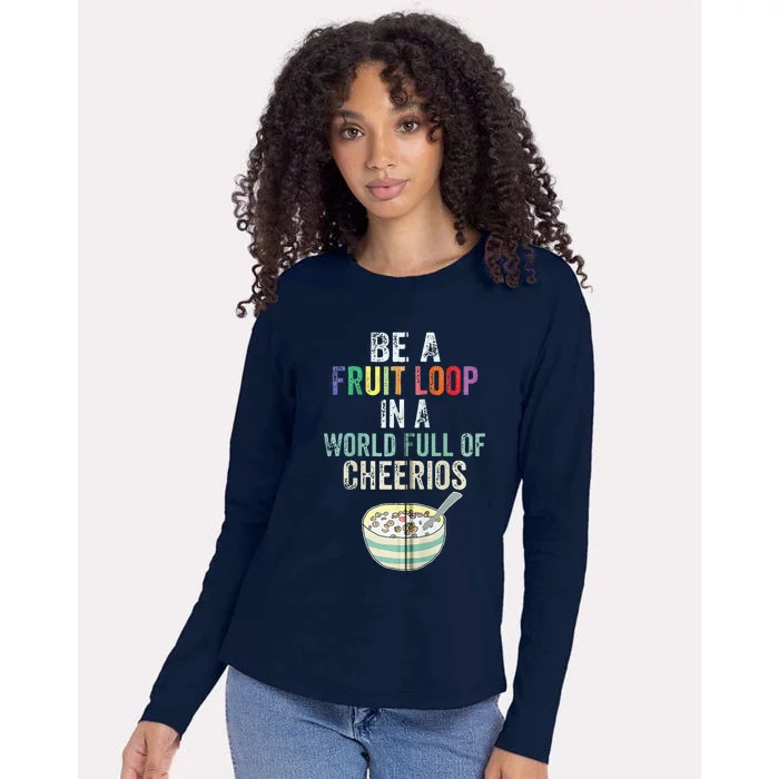 Be A Fruit Loop In A World Full Of Cheerios Womens Cotton Relaxed Long Sleeve T-Shirt