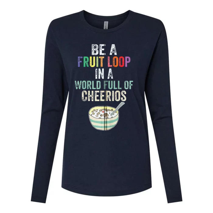 Be A Fruit Loop In A World Full Of Cheerios Womens Cotton Relaxed Long Sleeve T-Shirt