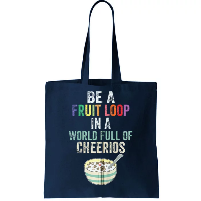 Be A Fruit Loop In A World Full Of Cheerios Tote Bag