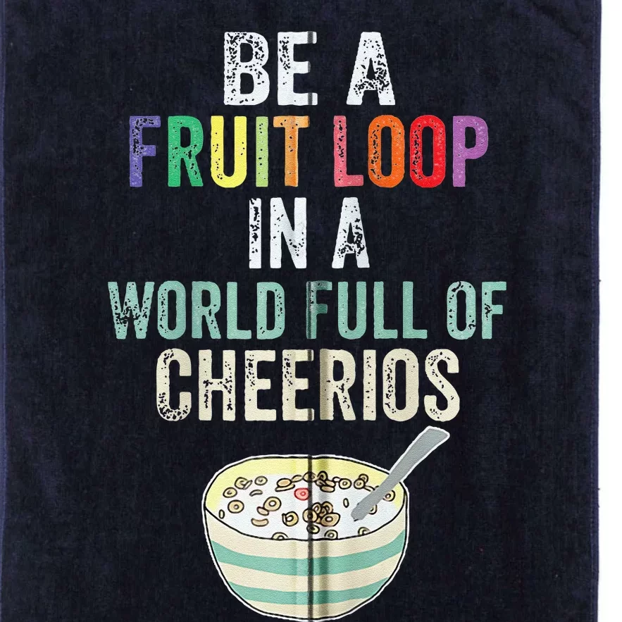 Be A Fruit Loop In A World Full Of Cheerios Platinum Collection Golf Towel