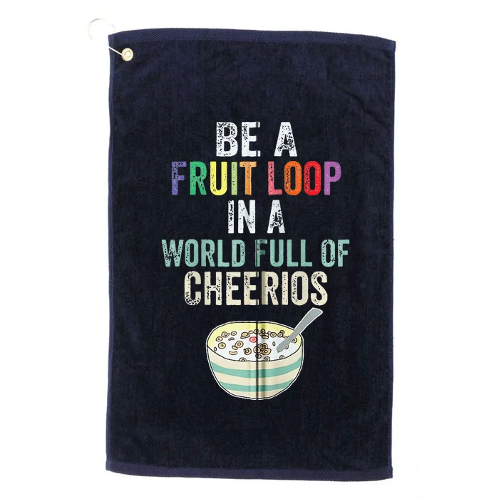 Be A Fruit Loop In A World Full Of Cheerios Platinum Collection Golf Towel