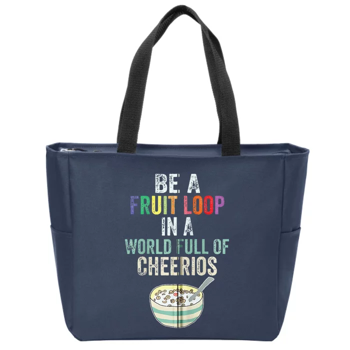 Be A Fruit Loop In A World Full Of Cheerios Zip Tote Bag