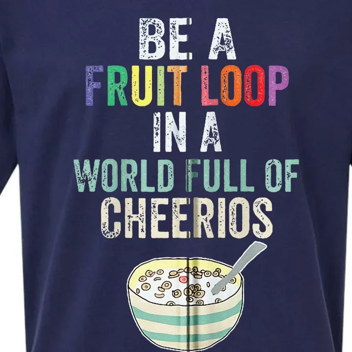 Be A Fruit Loop In A World Full Of Cheerios Sueded Cloud Jersey T-Shirt