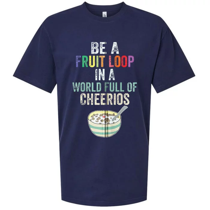 Be A Fruit Loop In A World Full Of Cheerios Sueded Cloud Jersey T-Shirt