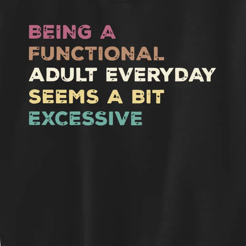 Being A Functional Adult Everyday Seems A Bit Excessive Kids Sweatshirt