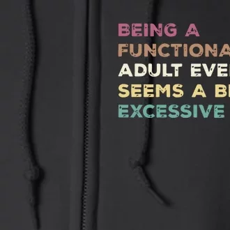 Being A Functional Adult Everyday Seems A Bit Excessive Full Zip Hoodie