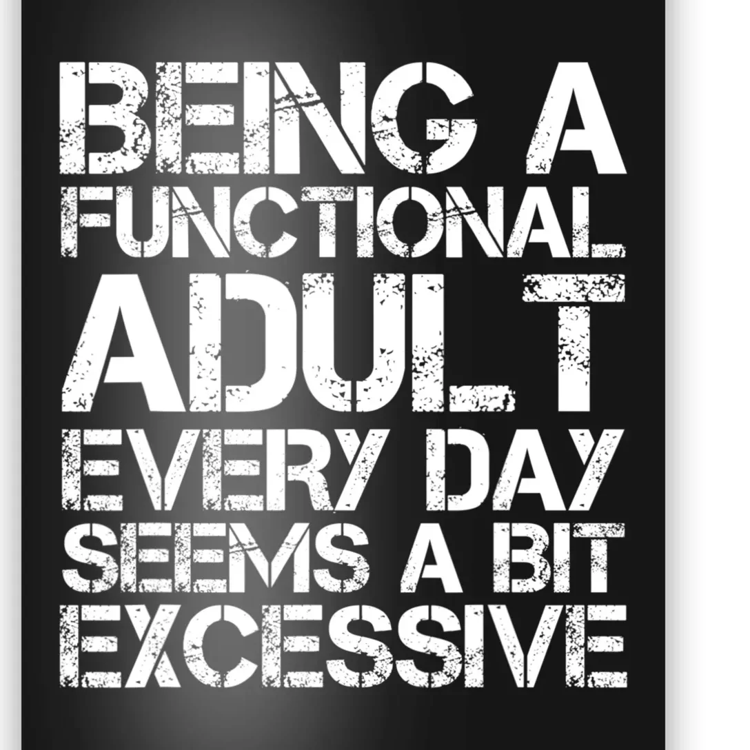 Being A Functional Adult Every Day Seems A Bit Excessive Sarcasm Quotes Poster