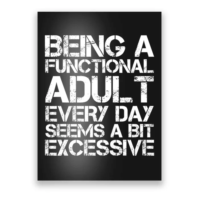 Being A Functional Adult Every Day Seems A Bit Excessive Sarcasm Quotes Poster