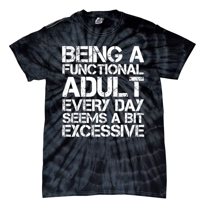 Being A Functional Adult Every Day Seems A Bit Excessive Sarcasm Quotes Tie-Dye T-Shirt