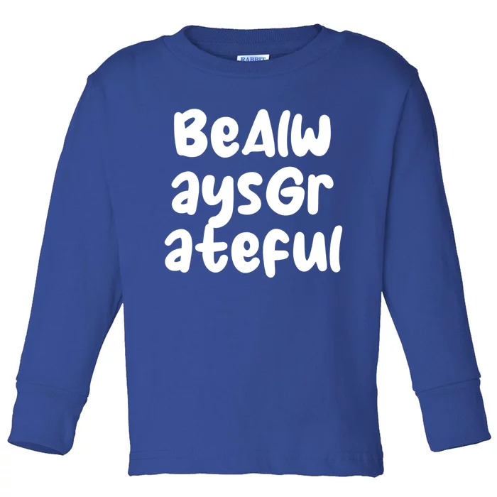 Be Always Grateful Gift Toddler Long Sleeve Shirt