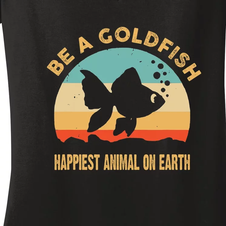 Be A Goldfish Happiest Animal On Earth Women's V-Neck T-Shirt