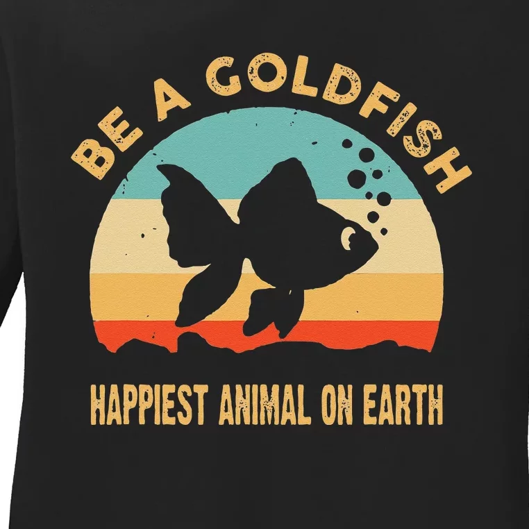 Be a goldfish happiest animal on earth Ladies Long Sleeve Shirt