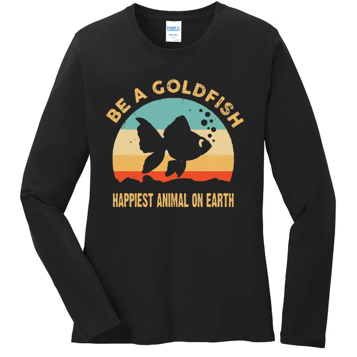 Be a goldfish happiest animal on earth Ladies Long Sleeve Shirt