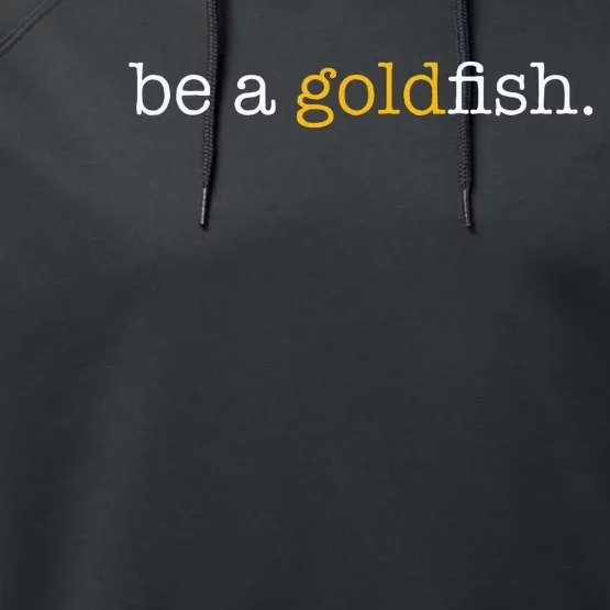 Be A Goldfish Goldfish Funny Quotes Performance Fleece Hoodie