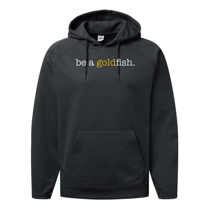 Be A Goldfish Goldfish Funny Quotes Performance Fleece Hoodie