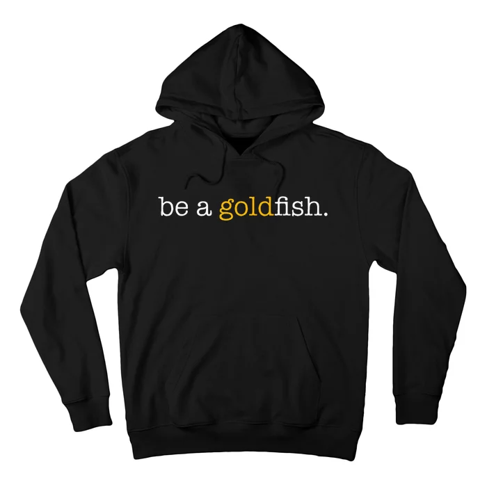 Be A Goldfish Goldfish Funny Quotes Hoodie