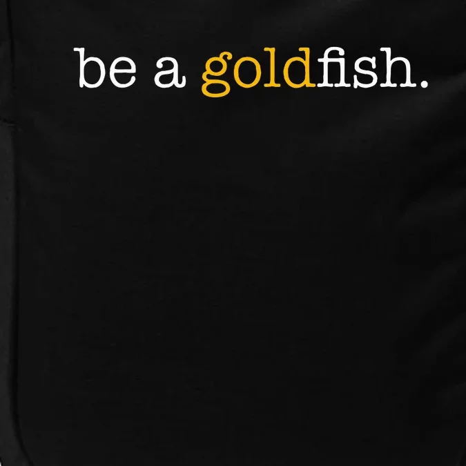 Be A Goldfish Goldfish Funny Quotes Impact Tech Backpack