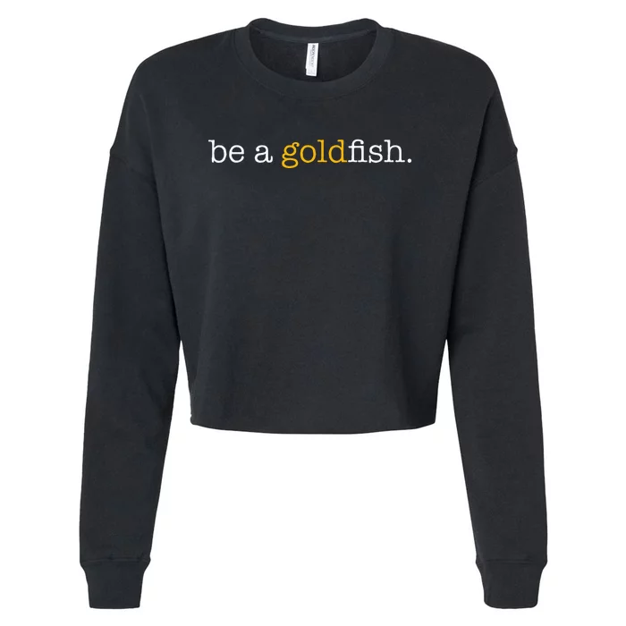 Be A Goldfish Goldfish Funny Quotes Cropped Pullover Crew