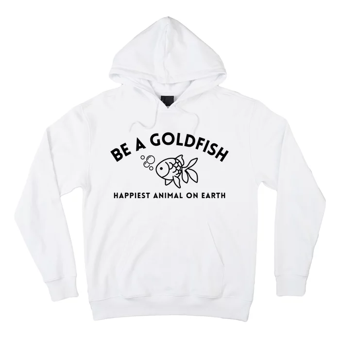 Be A Gold Fish Golden Fish Happiest Animal On Earth Hoodie