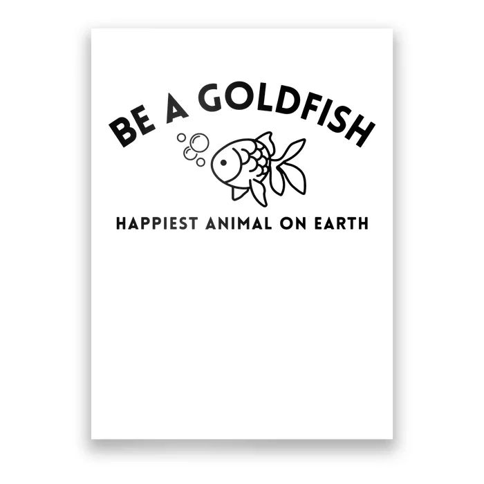 Be A Gold Fish Golden Fish Happiest Animal On Earth Poster