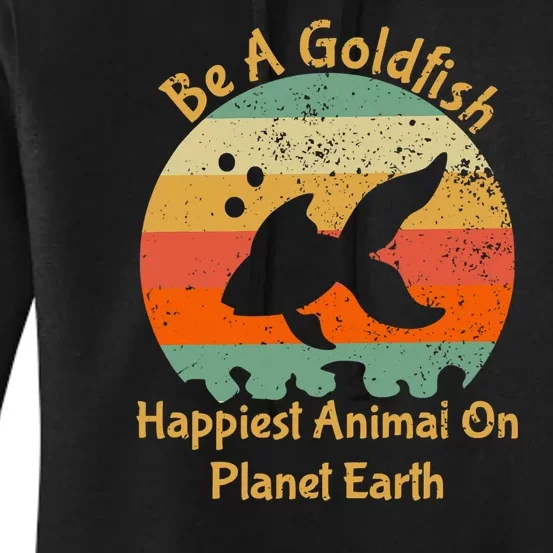 Be A Goldfish Happiest Animal On The Planet Pet Fish Women's Pullover Hoodie