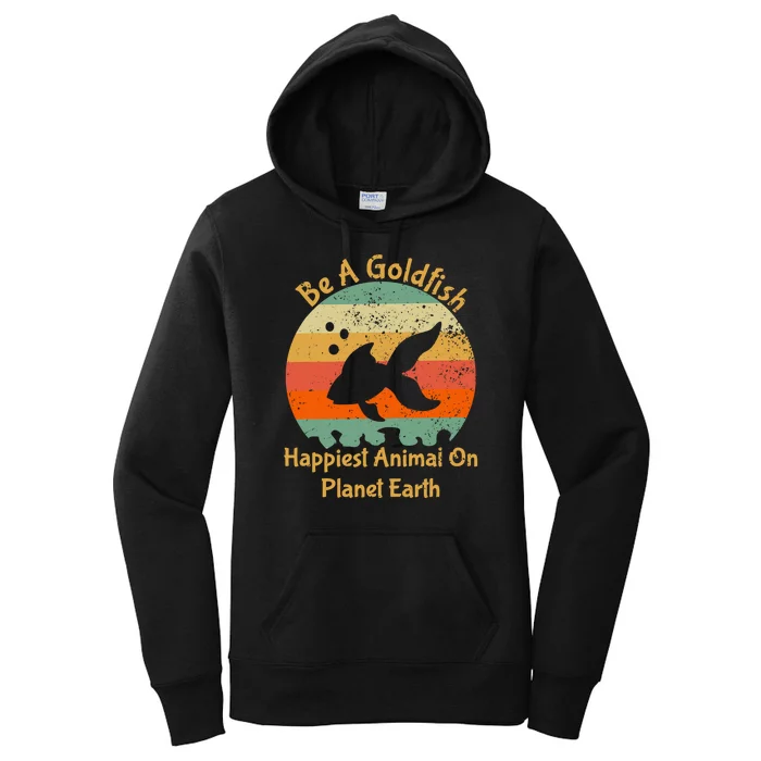 Be A Goldfish Happiest Animal On The Planet Pet Fish Women's Pullover Hoodie