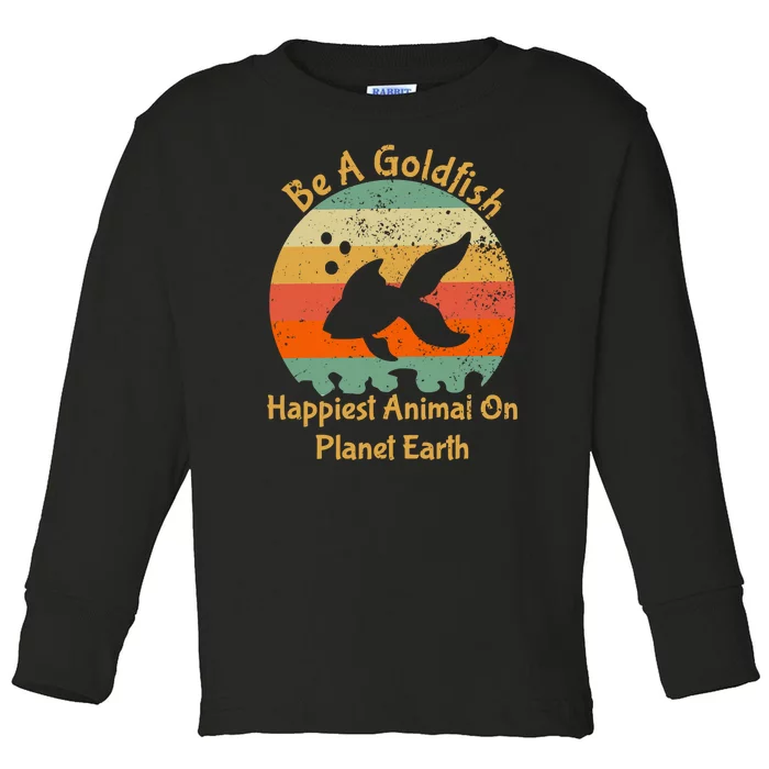 Be A Goldfish Happiest Animal On The Planet Pet Fish Toddler Long Sleeve Shirt