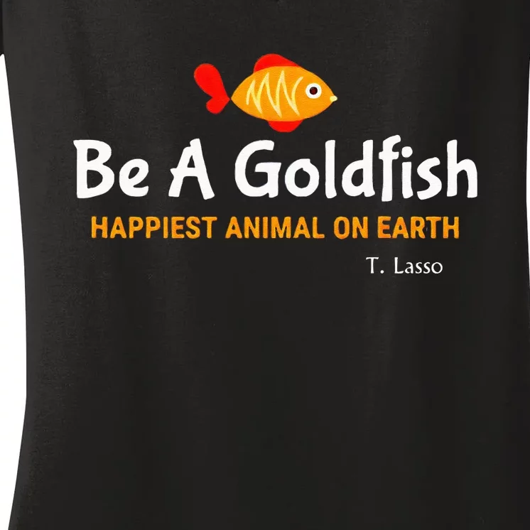 Be A Goldfish Happiest Animal On Earth Women's V-Neck T-Shirt