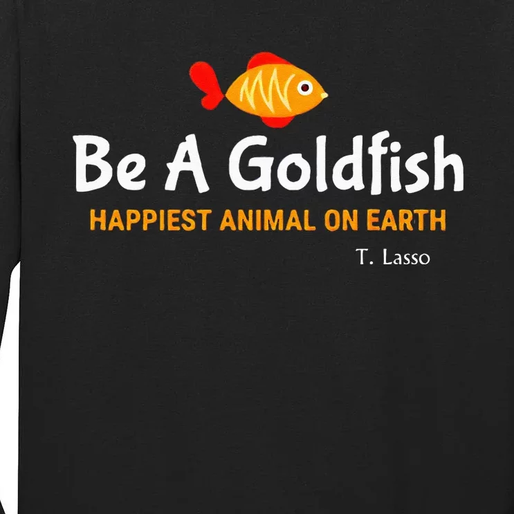 Be A Goldfish Happiest Animal On Earth Tall Long Sleeve T-Shirt