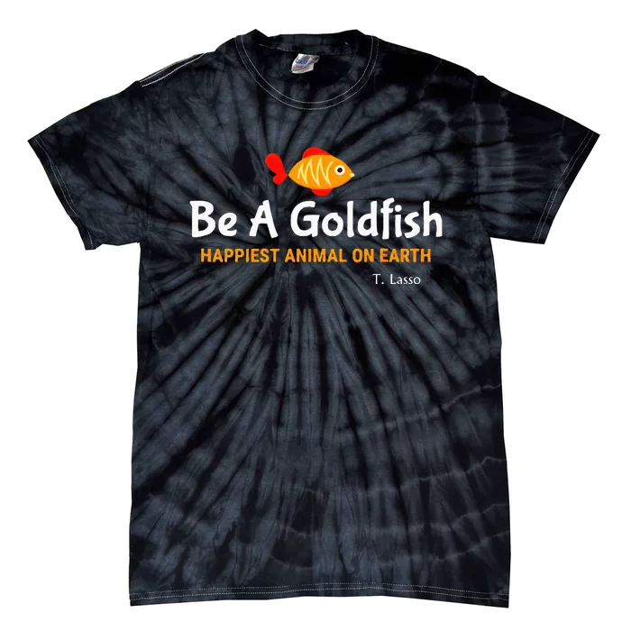 Be A Goldfish Happiest Animal On Earth Tie-Dye T-Shirt